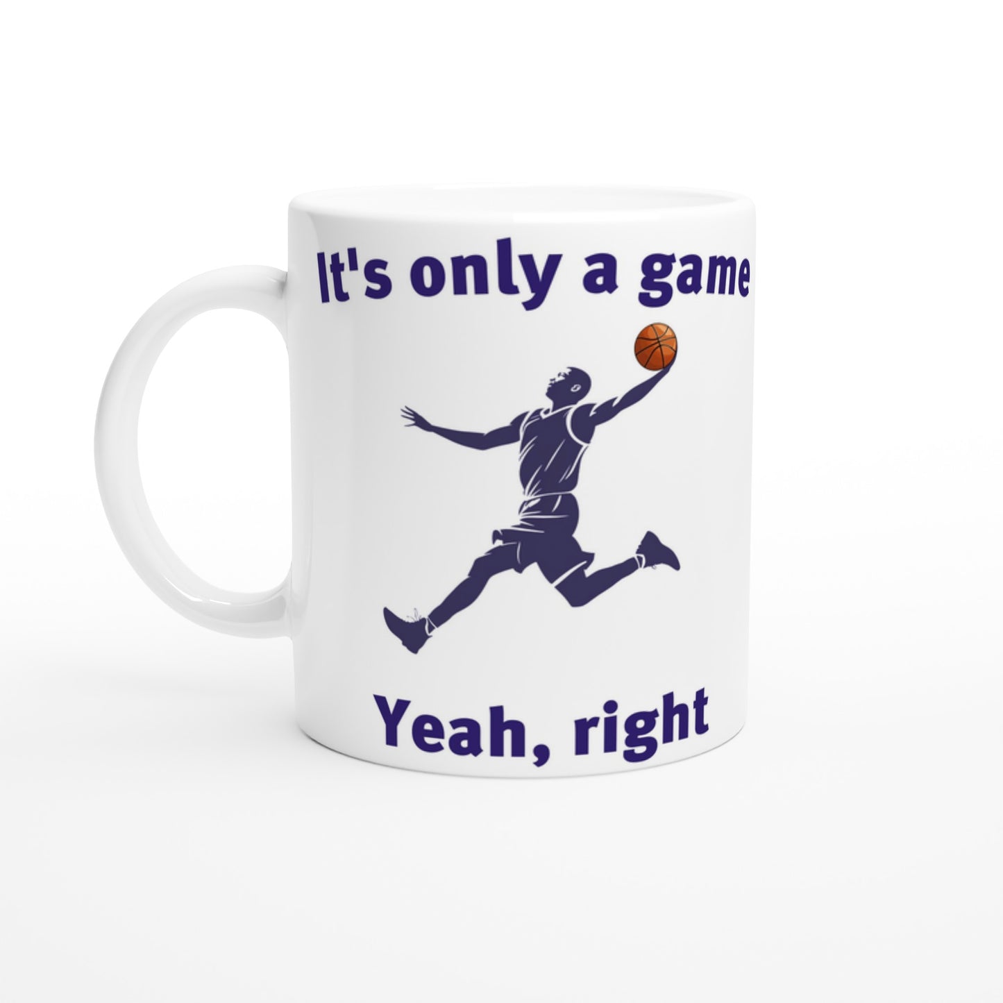 White coffee mug. Silhouette of a basketball player soaring in the air holding an orange basketball in the middle
At the top are the words, "Just one more game" in dark blue.
At the bottom are the words, "Yeah, right" in dark blue.
