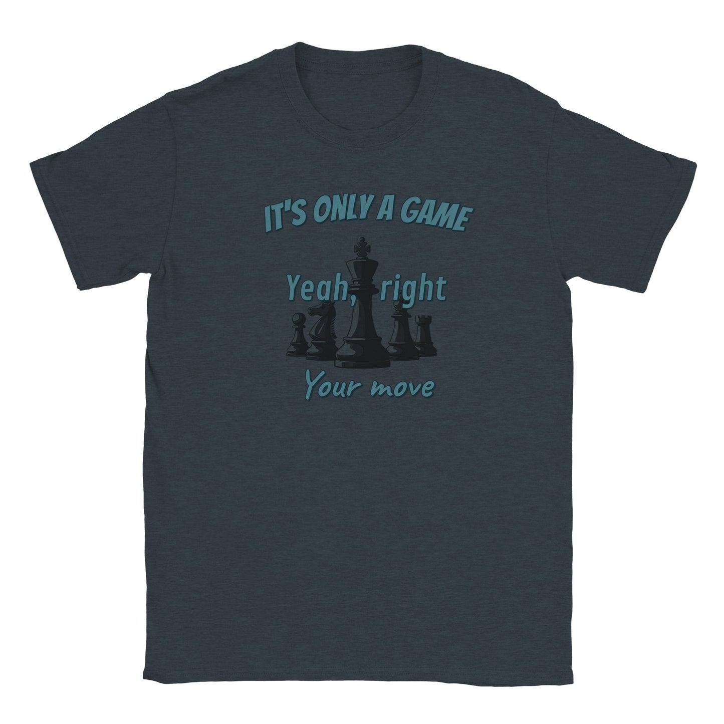 A midnight blue t-shirt Five black chess pieces with a light shadow, with the king in the center.
Above the pieces are the words, "It's only a game" in pale light blue and dark blue drop shadow.
In the center are the words, "Yeah, right" in pale light blue and dark blue drop shadow.
At the bottom are the words, "Your move" in pale light blue and dark blue drop shadow