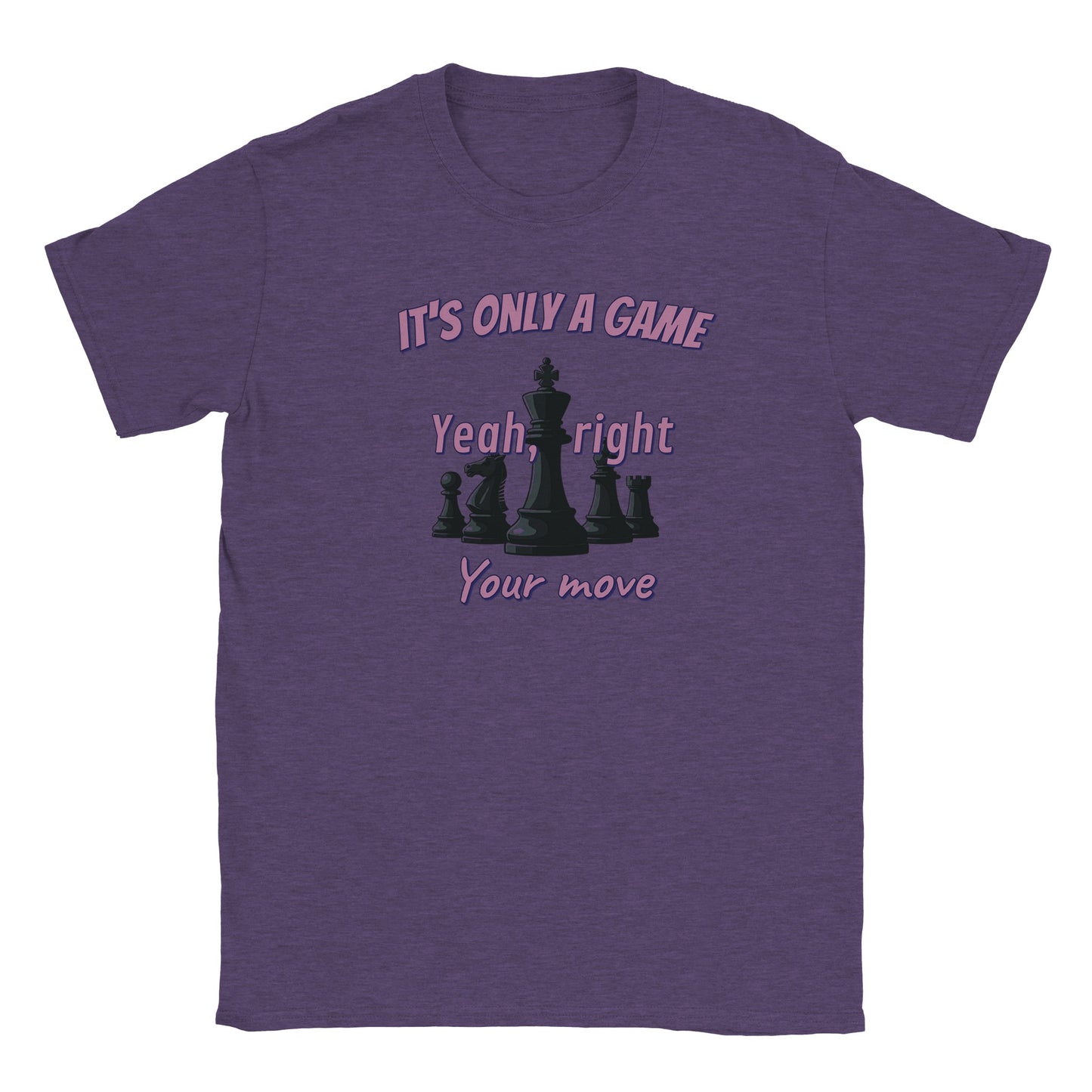 A purple t-shirt. Five black chess pieces with a light shadow, with the king in the center.
Above the pieces are the words, "It's only a game" in pale light purple and dark purple drop shadow.
In the center are the words, "Yeah, right" in pale light purple and dark purple drop shadow.
At the bottom are the words, "Your move" in pale light purple and dark purple drop shadow