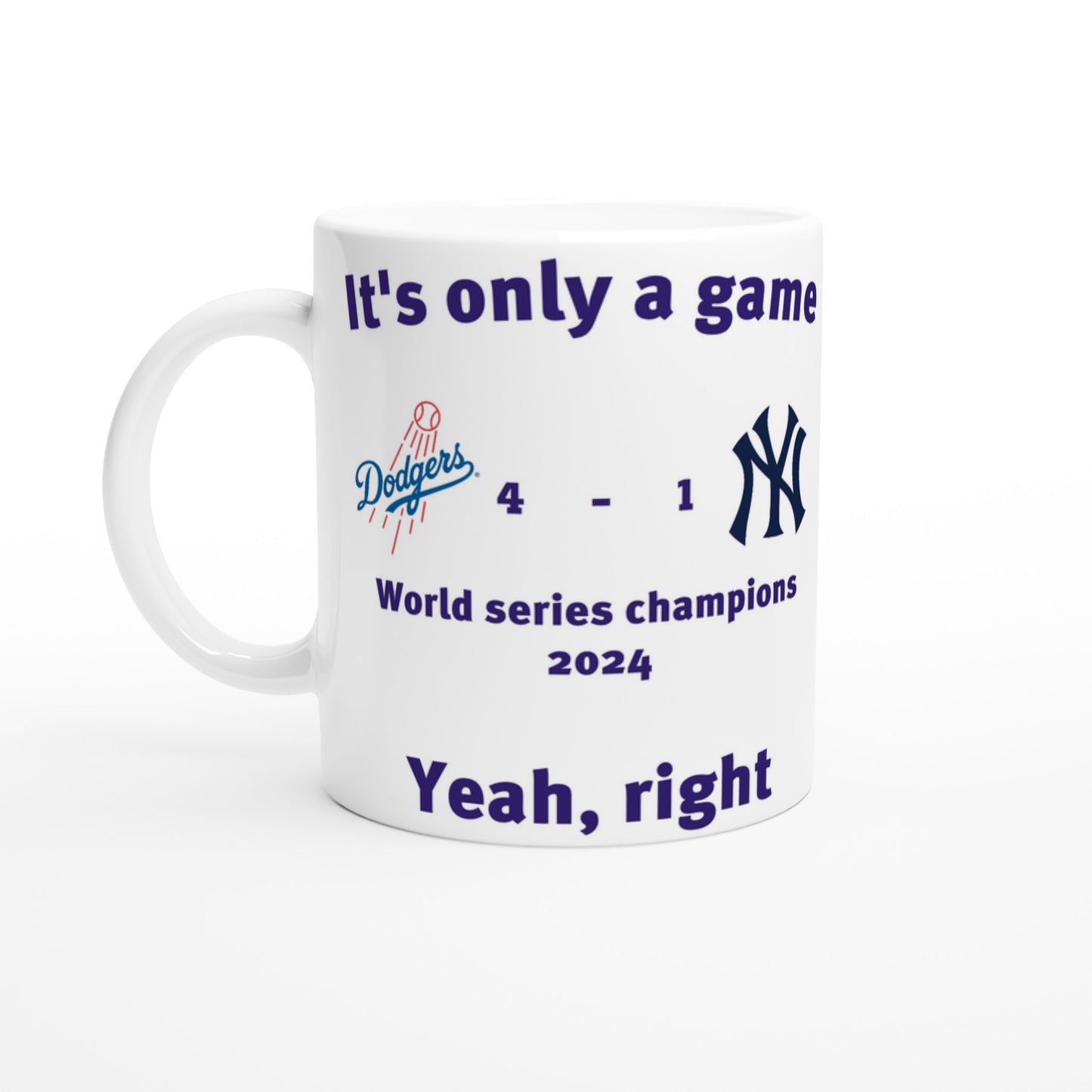 White coffee mug with the Dodgers and New York Yankees score from the world series 2024.
At the top are the words, "It's only a game" in dark blue.
Under the score are the words, "Yeah, right" in dark blue