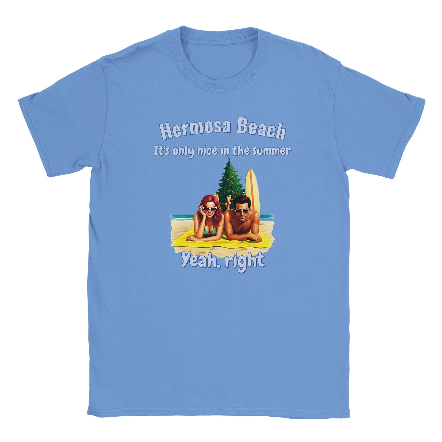 Dark blue t-shirt with stylized male and female sunbathers lying on their stomach looking at the camera, on the sand.
Behind them are are christmas tree and a surf board propped next to the tree.
The words, "Hermosa beach" are at the top, written in light blue with a dark blue drop shadow.
Under that are the words, "It's only nice in the summer" written in light blue with a dark blue drop shadow.
Beneath the picture are the words, "Yeah, right" written in light blue with a dark blue drop shadow