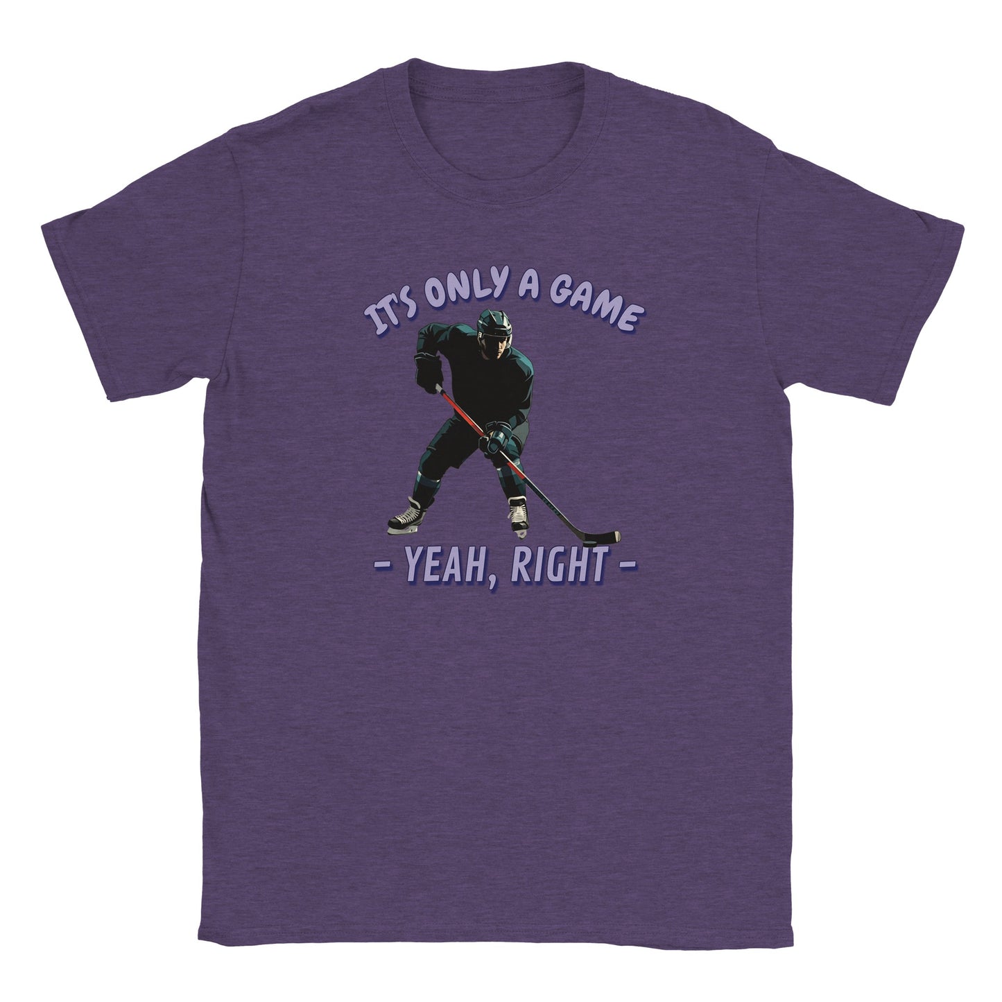 Purple t-shirt. In the center is a stylized hockey player. holding a hockey stick about to hit the puck.
Above are the words, "It's only a game" written in pale, light purple with a dark purple drop shadow.
Under the picture are the words, "Yeah, right", written in pale light purple and a dark purple drop shadow