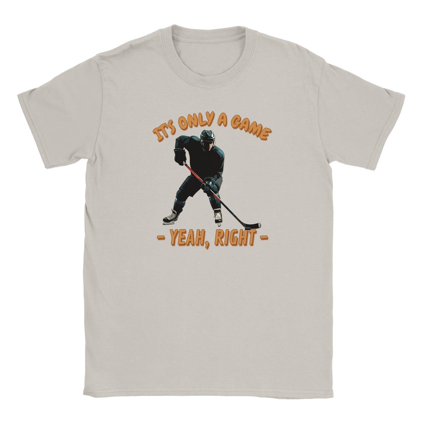 White t-shirt. In the center is a stylized hockey player. holding a hockey stick about to hit the puck.
Above are the words, "It's only a game" written in pale, light orange with a dark orange drop shadow.
Under the picture are the words, "Yeah, right", written in pale light orange and a dark orange drop shadow