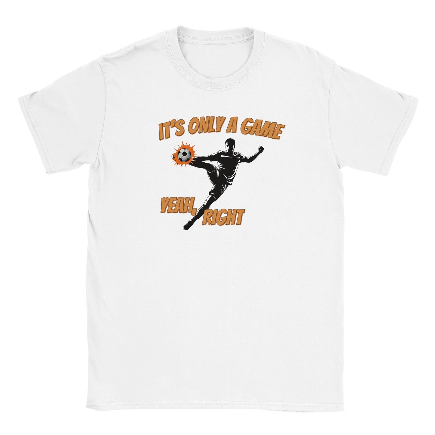 White t-shirt with a silhouette soccer player performing a powerful mid-air volley kick to the ball. Behind the ball is a light orange action highlight.
Above the player are the words ,"It's only a game" in light orange and a dark orange drop shadow.
Around the player's leg are the words, "Yeah, right" in light orange and a orange drop shadow.