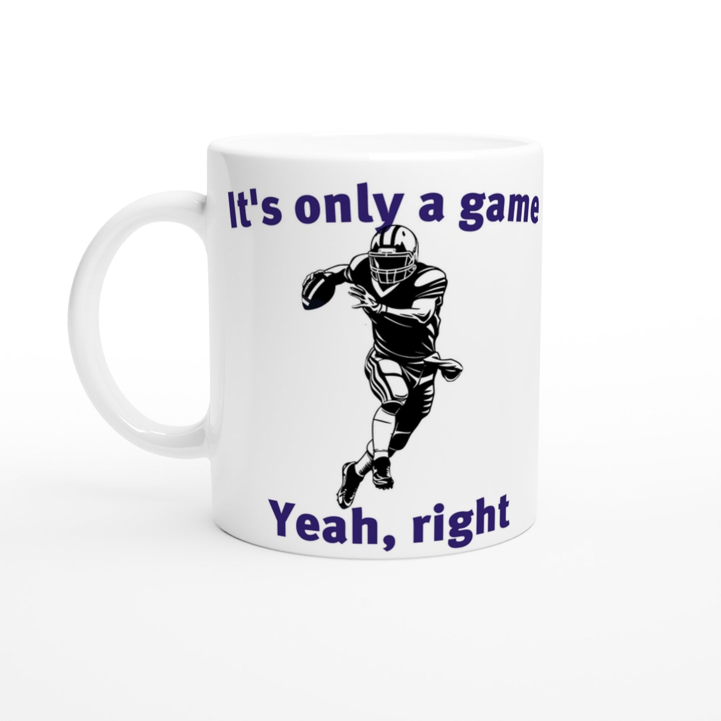 White coffee mug. Silhouette of an american football player running with the ball in hand  in the middle

At the top are the words, "Just one more game" in dark blue.

At the bottom are the words, "Yeah, right" in dark blue.