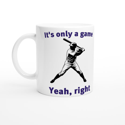 White coffee mug with the outline of a baseball batter.

Above him are the words, "It's only a game" in dark blue.

Beneath him are the words, "Yeah, right" in dark blue