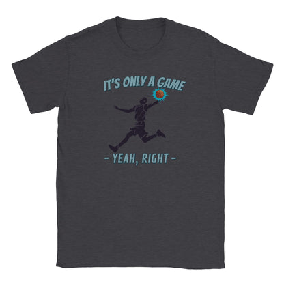 A dark gray t-shirt. In the center is the silhouette of a basketball player leaping. He had the ball in his left hand. The ball is orange and stands out with a light blue flare

Above him, in pale, light blue with a dark blue drop shadow are the words, "It's only a game"

Below the player are the words, in pale ight blue and dark blue drop shadow, "Yeah, right"