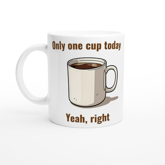 A white coffee mug with a picture of a coffee cup in the center.

The words, "Only one cup today" are above it in light coffee-color brown.

Beneath the cup are the words, "Yeah, right" in coffee color brown