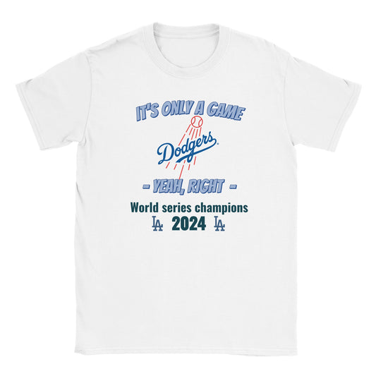 A white t-shirt with the dodgers logo in the center. Above it, in light blue with a dark blue drop shadow are the words, "It's only a game"

Below it, in light blue and dark blue drop shadow are the words, "Yeah, right"

Below that in light blue are the words, "World Champions 2024" with the LA logo on either side