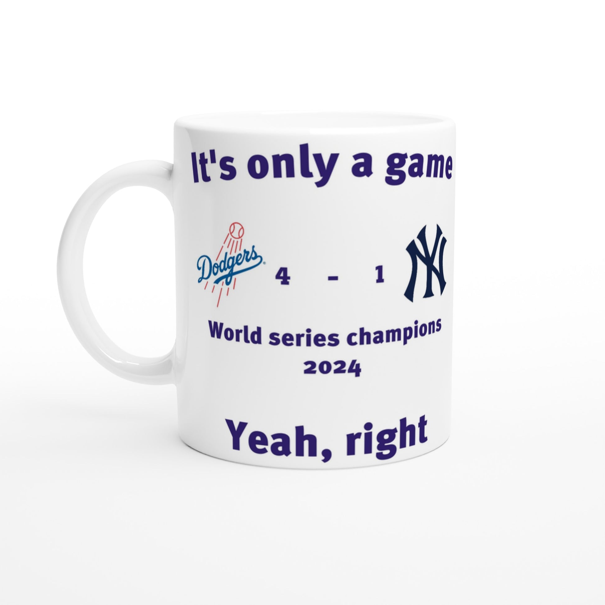 White coffee mug with the Dodgers and New York Yankees score from the world series 2024.

At the top are the words, "It's only a game" in dark blue.

Under the score are the words, "Yeah, right" in dark blue