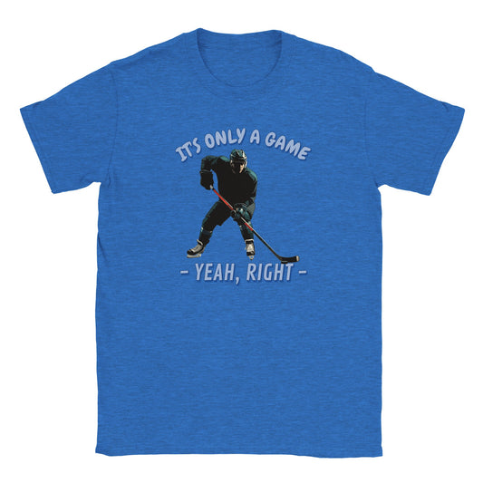 Light blue t-shirt. In the center is a stylized hockey player. holding a hockey stick about to hit the puck.

Above are the words, "It's only a game" written in pale, light blue with a dark blue drop shadow.

Under the picture are the words, "Yeah, right", written in pale light blue and a dark blue drop shadow