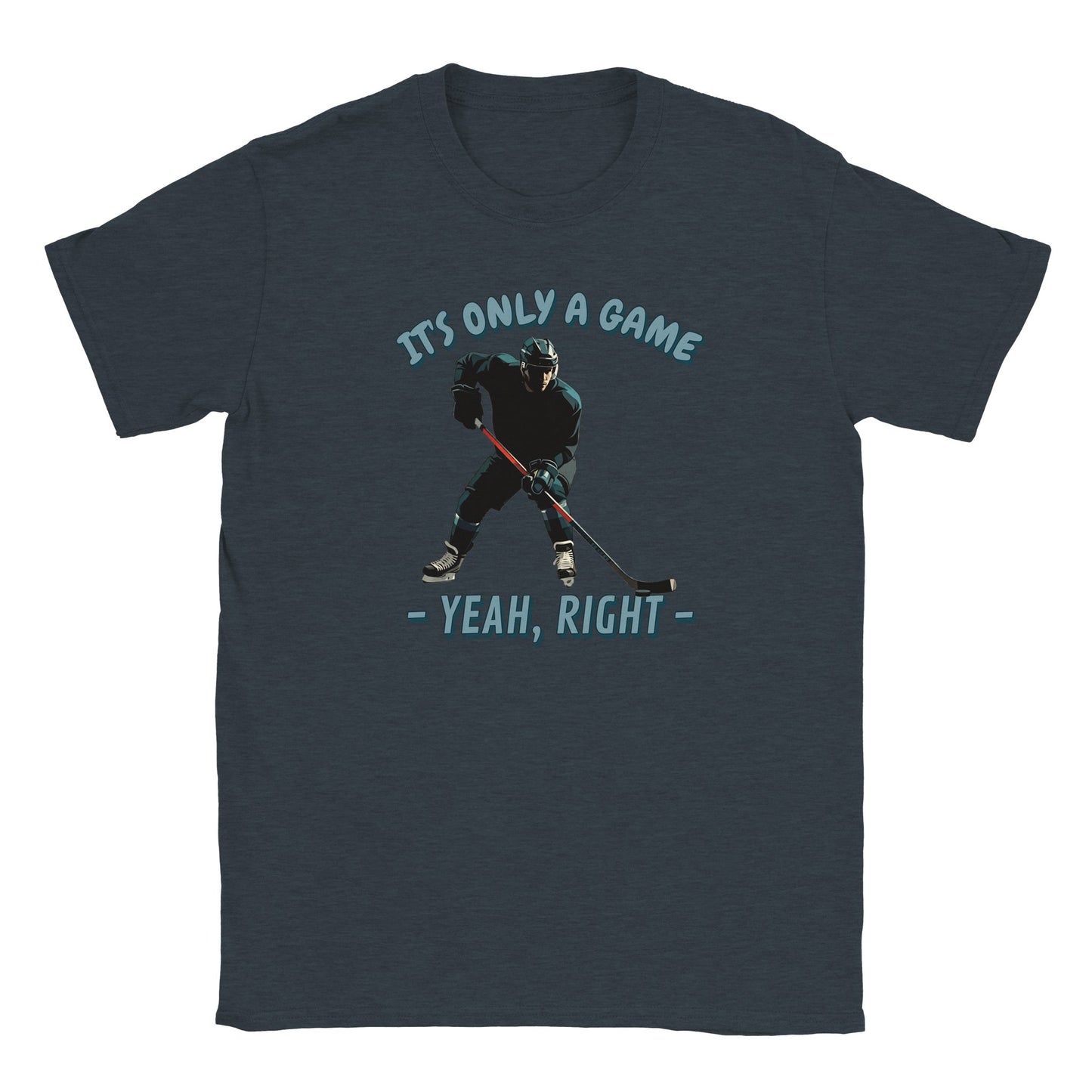 Midnight blue t-shirt. In the center is a stylized hockey player. holding a hockey stick about to hit the puck.

Above are the words, "It's only a game" written in pale, light blue with a dark blue drop shadow.

Under the picture are the words, "Yeah, right", written in pale light blue and a dark blue drop shadow