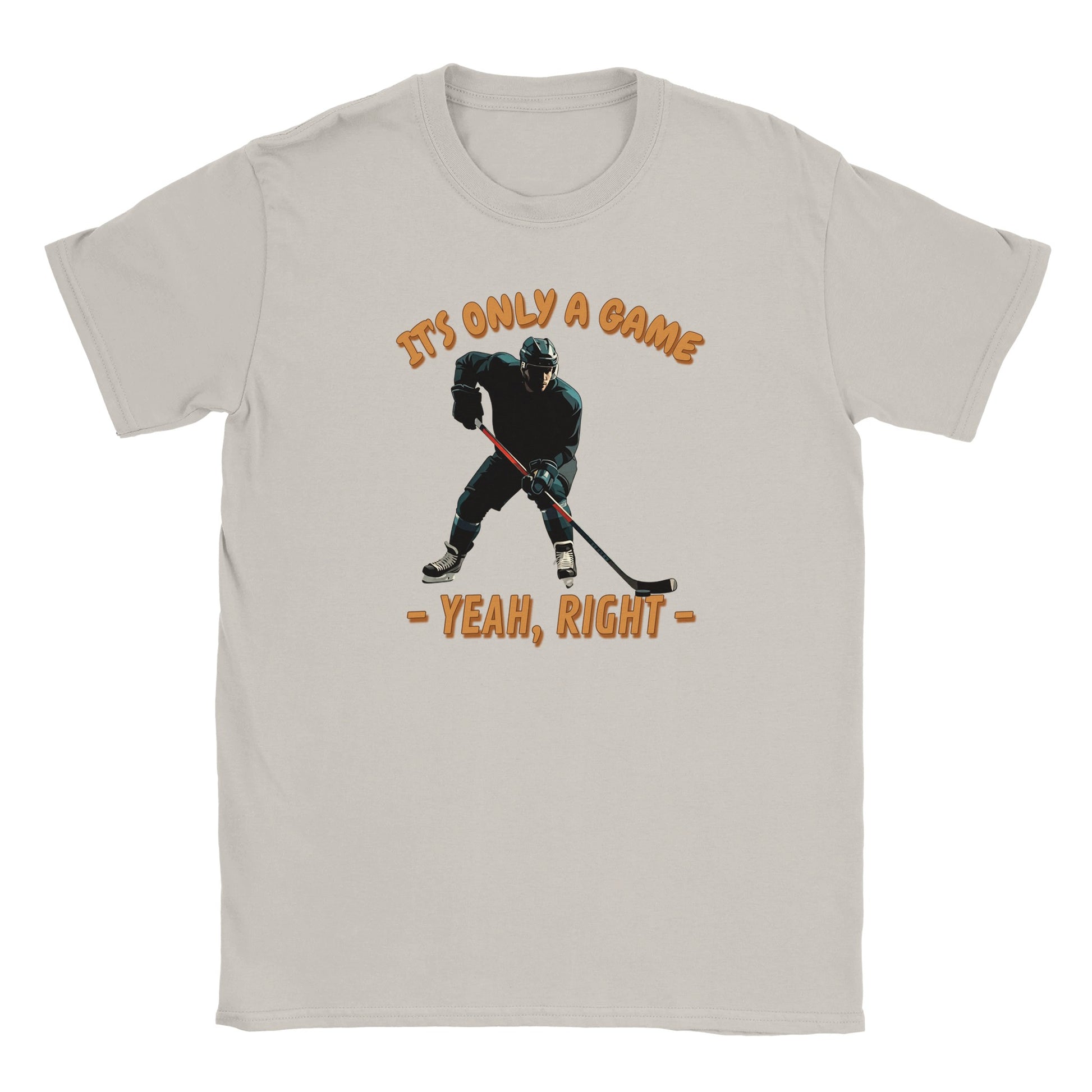 White t-shirt. In the center is a stylized hockey player. holding a hockey stick about to hit the puck.

Above are the words, "It's only a game" written in pale, light orange with a dark orange drop shadow.

Under the picture are the words, "Yeah, right", written in pale light orange and a dark orange drop shadow