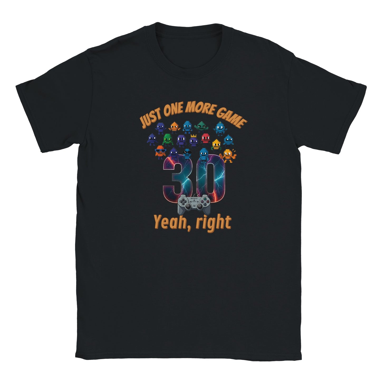 Back t-shirt. Big 30 in the middle. Above the 30 and coming onto the 30 are small, cute and quirky aliens in different styles. Under the 30 is the playstation controller.

At the top are the words, "Just one more game" in light orange with a dark orange drop shadow.

At the bottom are the words, "Yeah, right" in pal, light orange and a dark orange drop shadow.