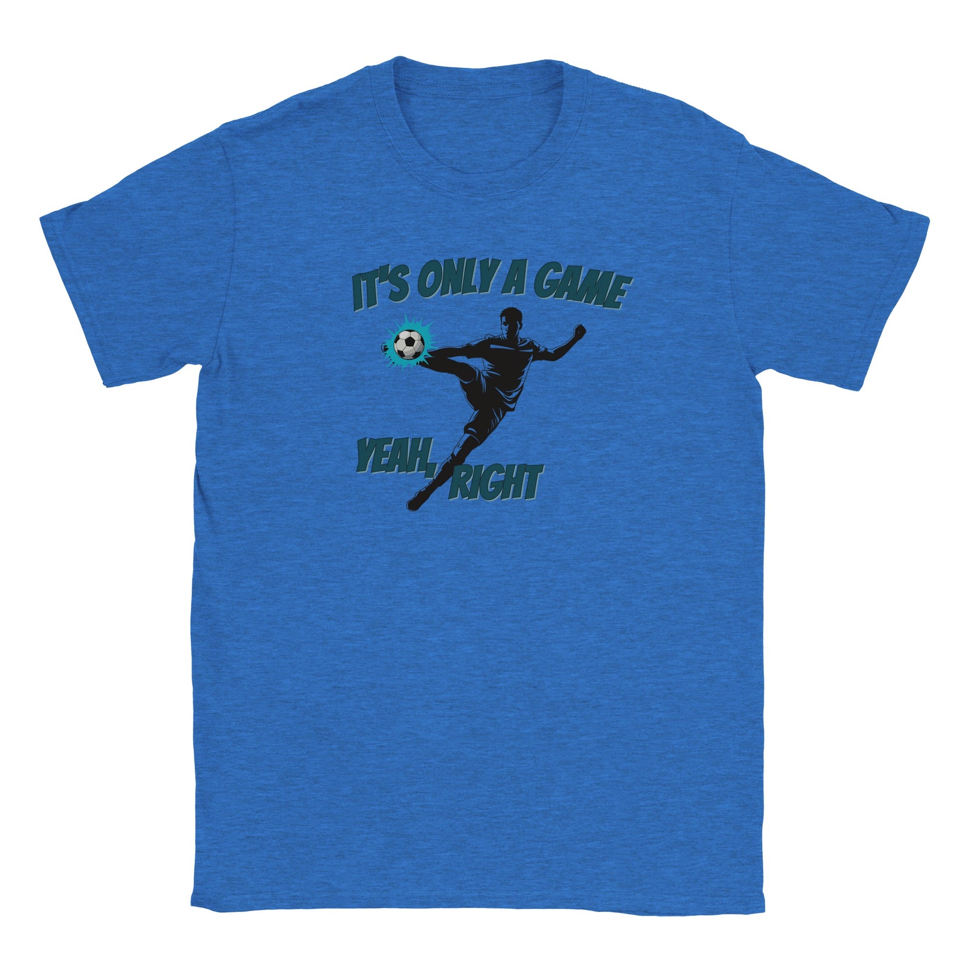 Light blue t-shirt with a silhouette soccer player performing a powerful mid-air volley kick to the ball. Behind the ball is a light blue action highlight.

Above the player are the words ,"It's only a game" in dark blue and a light blue drop shadow.

Around the player's leg are the words, "Yeah, right" in dark blue  and a light blue drop shadow.