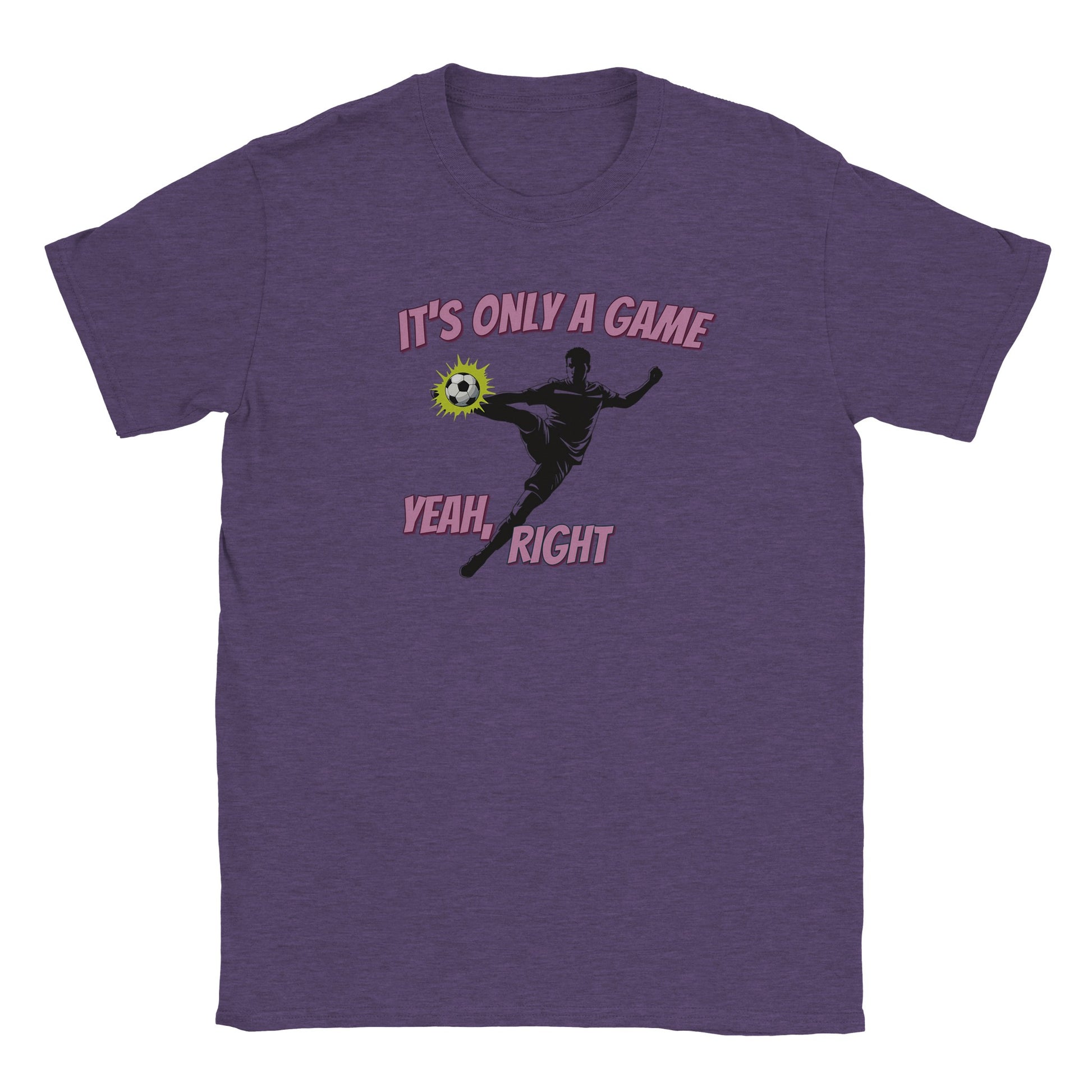 Purple t-shirt with a silhouette soccer player performing a powerful mid-air volley kick to the ball. Behind the ball is a light green action highlight.

Above the player are the words ,"It's only a game" in light purple and a dark purple drop shadow.

Around the player's leg are the words, "Yeah, right" in light purple and a dark purple drop shadow.
