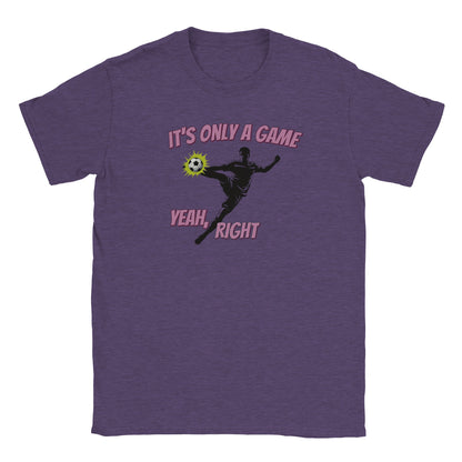 Purple t-shirt with a silhouette soccer player performing a powerful mid-air volley kick to the ball. Behind the ball is a light green action highlight.

Above the player are the words ,"It's only a game" in light purple and a dark purple drop shadow.

Around the player's leg are the words, "Yeah, right" in light purple and a dark purple drop shadow.