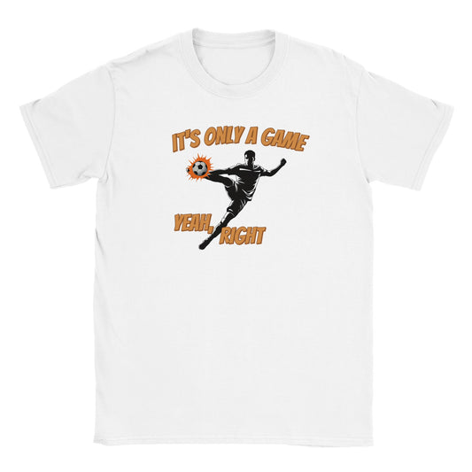 White t-shirt with a silhouette soccer player performing a powerful mid-air volley kick to the ball. Behind the ball is a light orange action highlight.

Above the player are the words ,"It's only a game" in light orange and a dark orange drop shadow.

Around the player's leg are the words, "Yeah, right" in light orange and a orange drop shadow.
